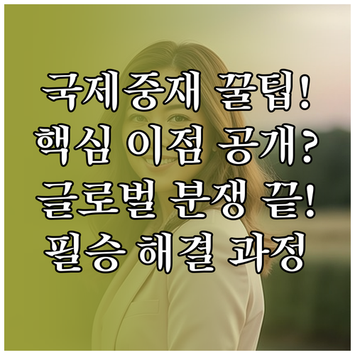 글로벌 상거래 분쟁 해결 국제중재의 전략적 이점과 과정